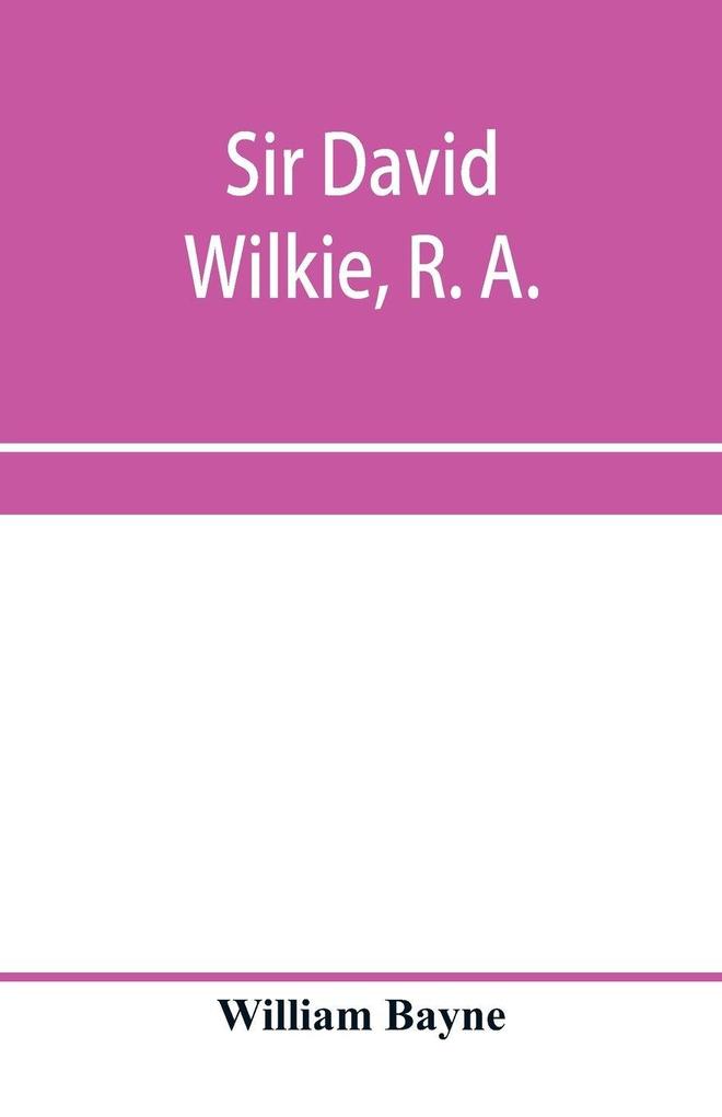 Sir David Wilkie R. A.