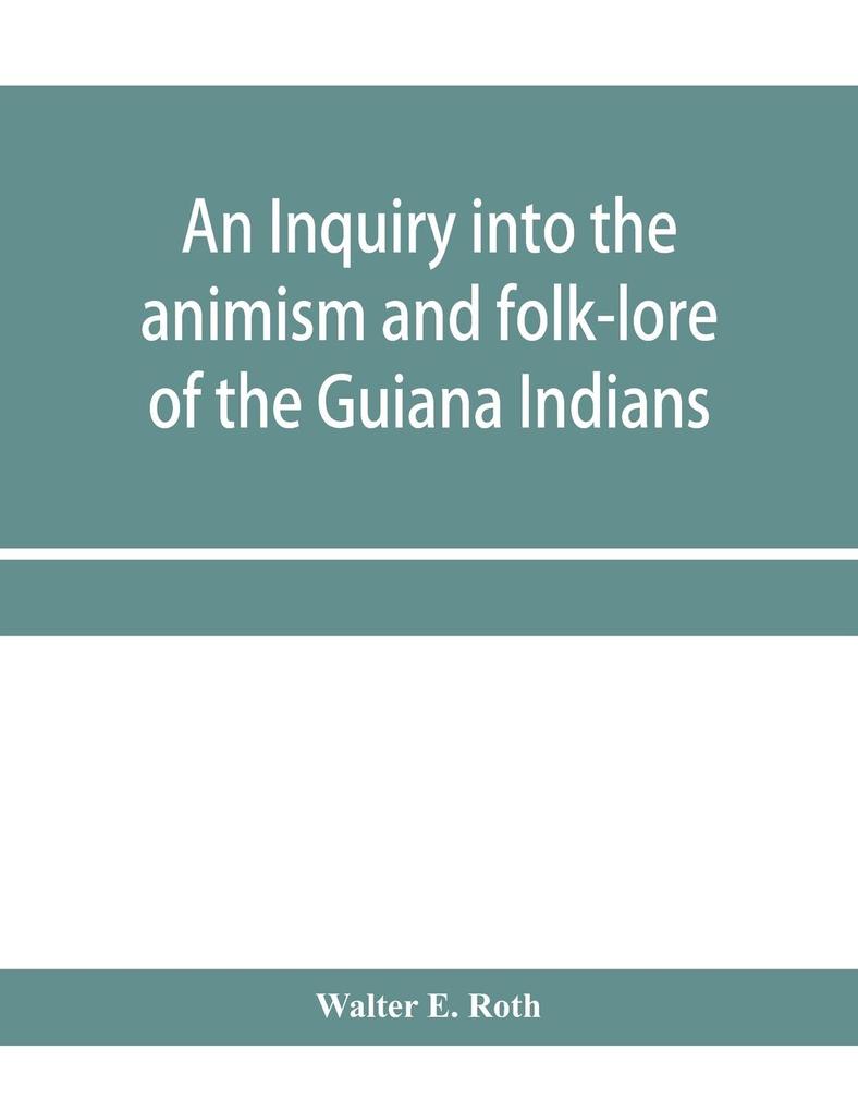 An inquiry into the animism and folk-lore of the Guiana Indians