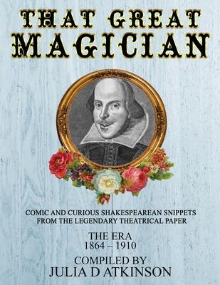 That Great Magician: Comic and Curious Shakespearean Snippets From the Legendary Theatrical Paper ‘The Era‘ 1864-1910