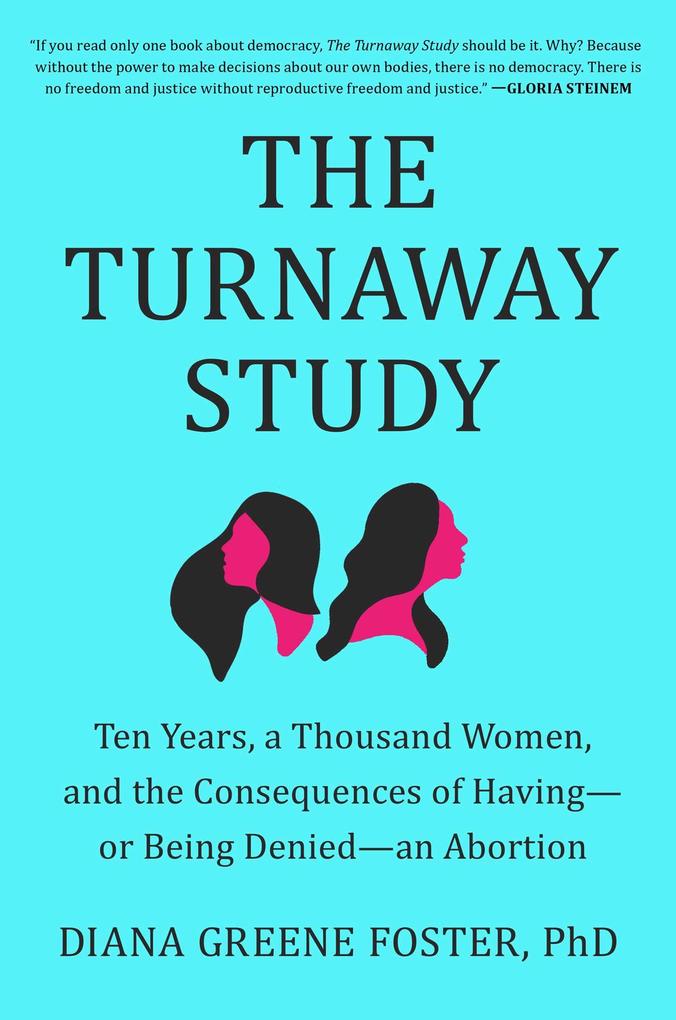 The Turnaway Study: Ten Years a Thousand Women and the Consequences of Having--Or Being Denied--An Abortion