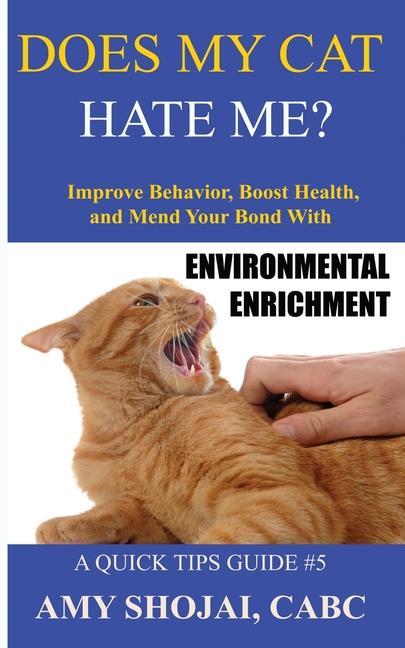 Does My Cat Hate Me?: Improve Behavior Boost Health and Mend Your Bond with Environmental Enrichment