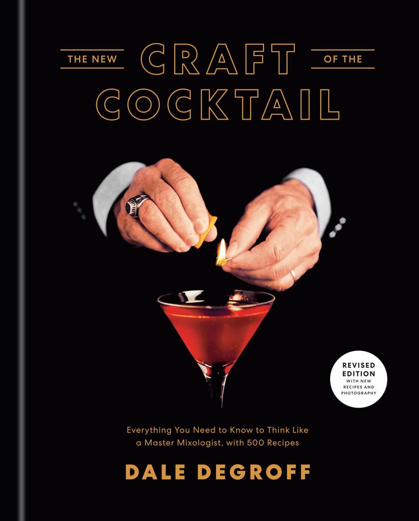 The New Craft of the Cocktail: Everything You Need to Know to Think Like a Master Mixologist with 500 Recipes