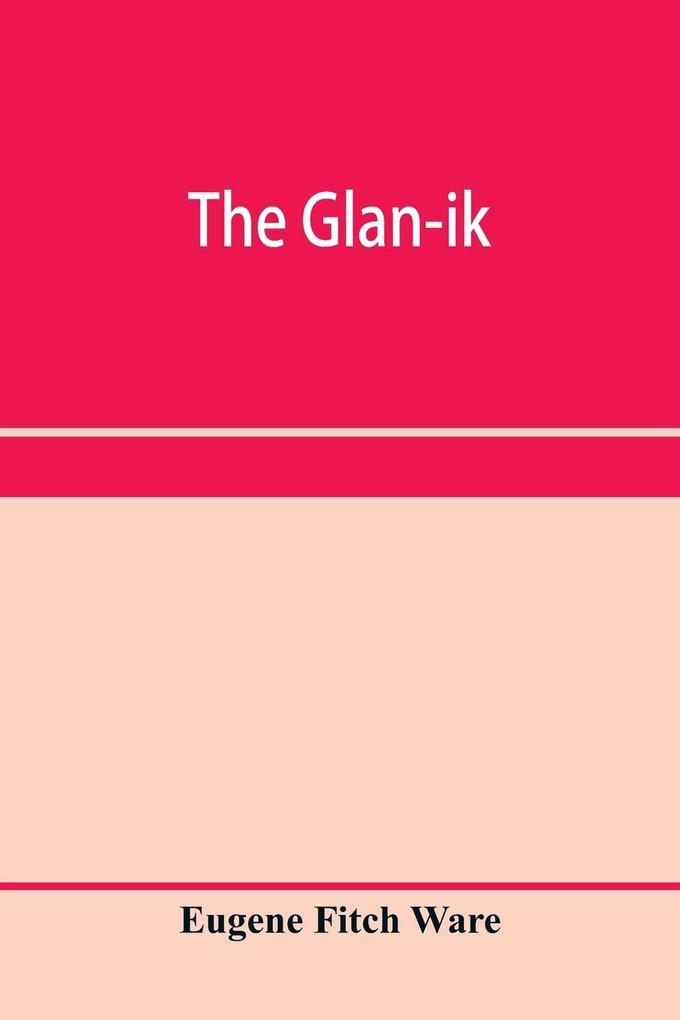 The glan-ik; a trade language based upon the English and upon modern improvements in shorthand typewriting and printing