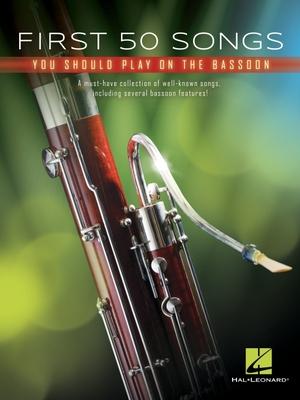 First 50 Songs You Should Play on Bassoon: A Must-Have Collection of Well-Known Songs Including Several Bassoon Features!