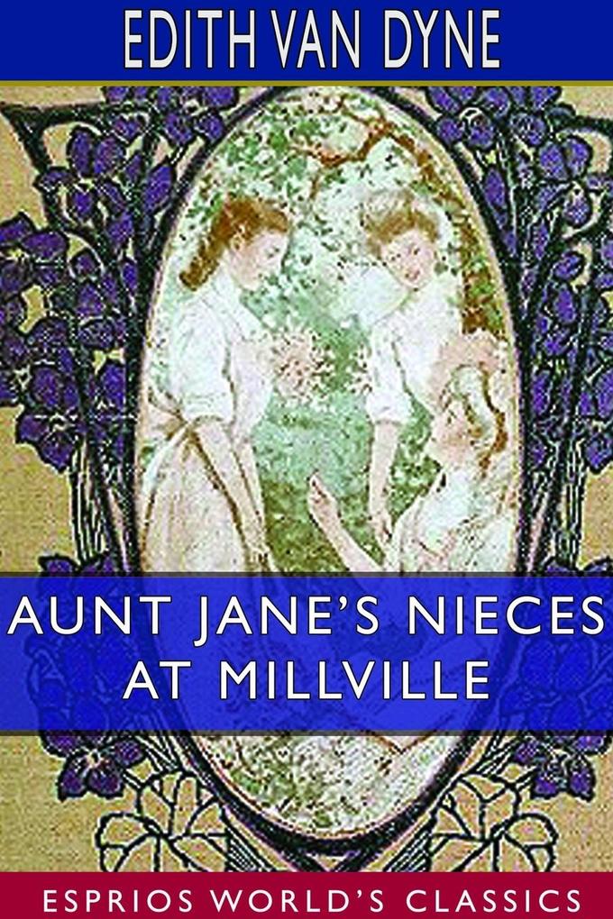 Aunt Jane‘s Nieces at Millville (Esprios Classics)