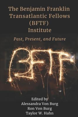 The Benjamin Franklin Transatlantic Fellows (BFTF) Institute: Past Present and Future