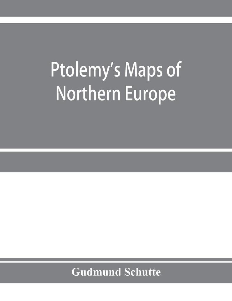 Ptolemy‘s maps of northern Europe a reconstruction of the prototypes