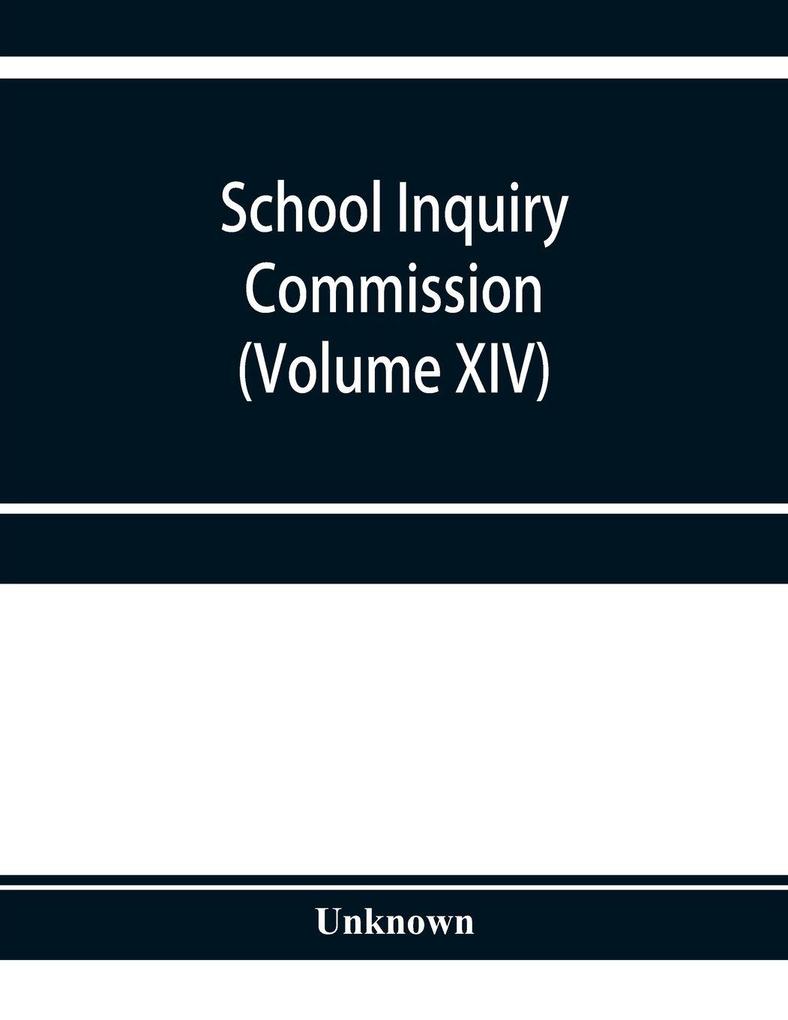 School Inquiry Commission (Volume XIV) South-Western Division. Special Report of Assistant Commissioners and Digests of Information Received
