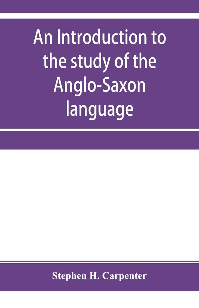 An introduction to the study of the Anglo-Saxon language comprising an elementary grammar selections for reading with explanatory notes and a vocabulary