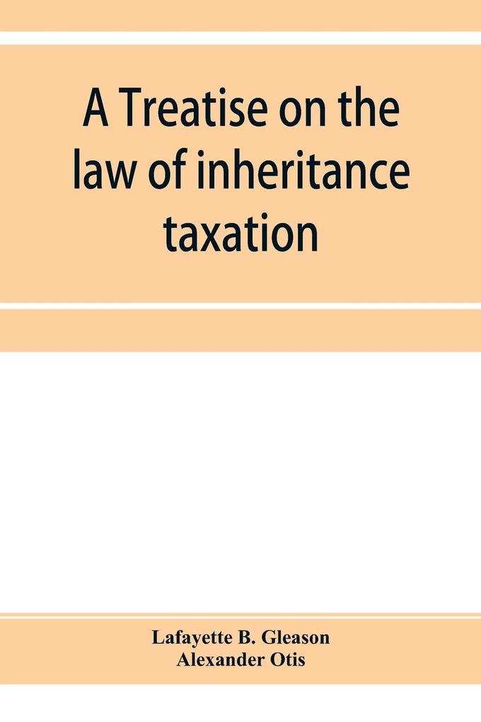 A treatise on the law of inheritance taxation with practice and forms