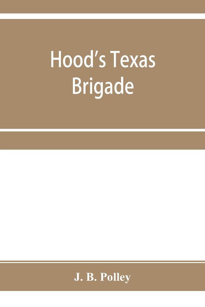 Hood's Texas brigade its marches its battles its achievements