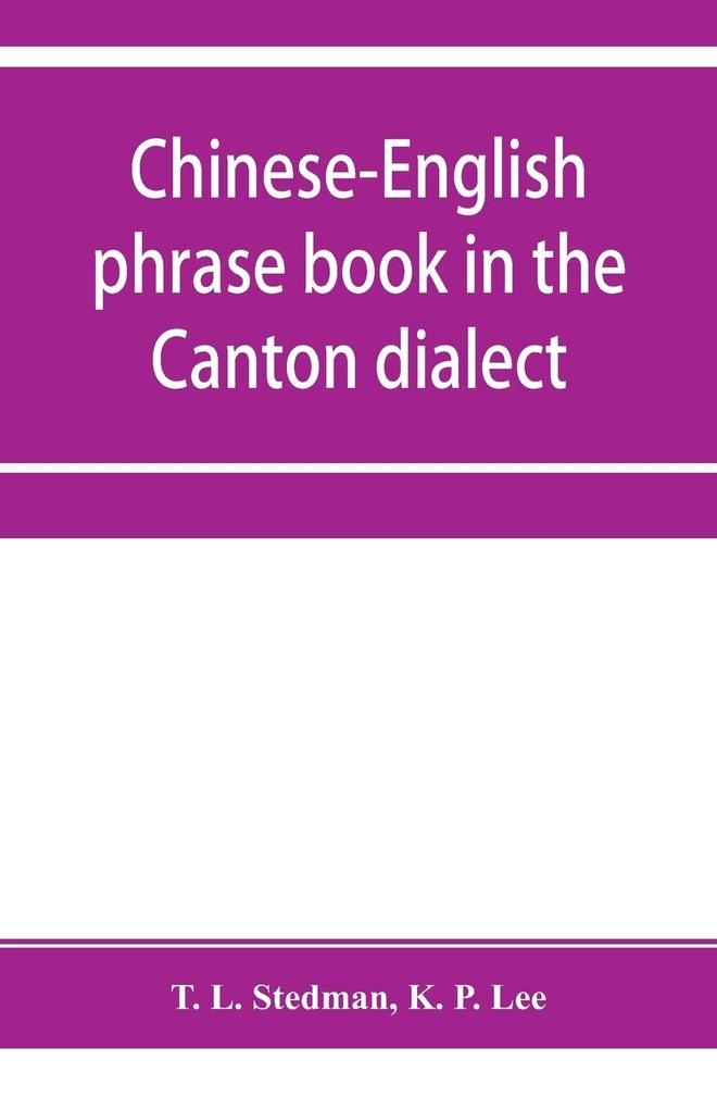Chinese-English phrase book in the Canton dialect or Dialogues on ordinary and familiar subjects for the use of Chinese resident in America and of Americans desirous of learning the Chinese language