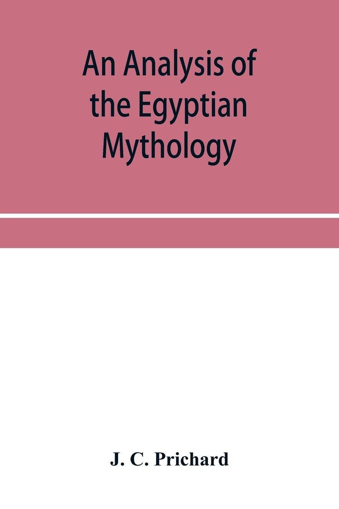An analysis of the Egyptian mythology in which the philosophy and the superstitions of the ancient Egyptians are compared with those of the Indians and other nations of antiquity