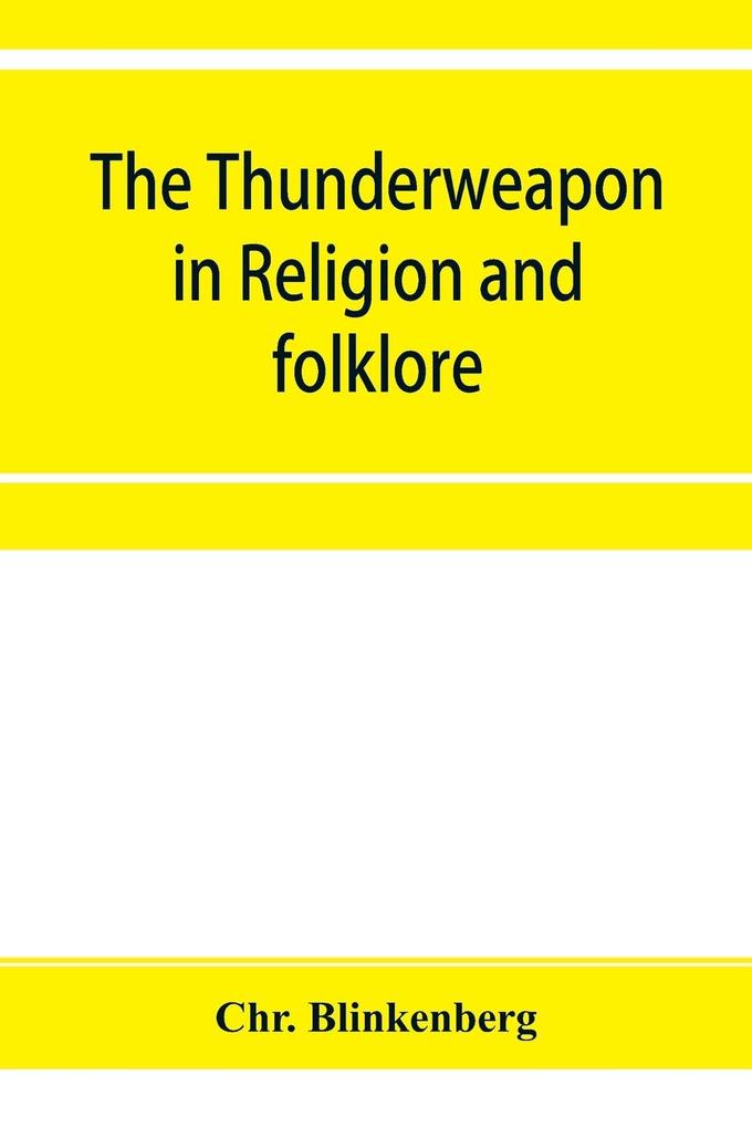 The thunderweapon in religion and folklore a study in comparative archaeology