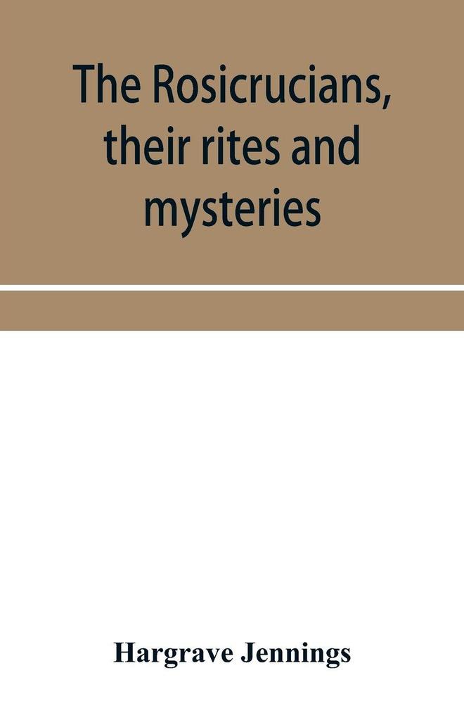 The Rosicrucians their rites and mysteries; with chapters on the ancient fire- and serpent-worshipers and explanations of the mystic symbols represented in the monuments and talismans of the primeval philosophers