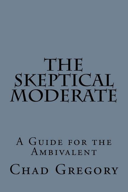 The Skeptical Moderate: A Guide for the Ambivalent