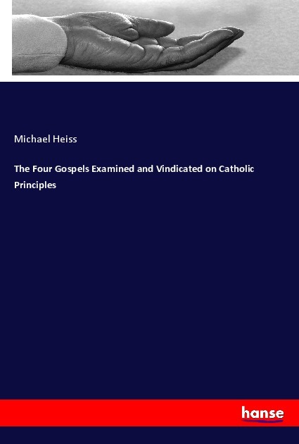 The Four Gospels Examined and Vindicated on Catholic Principles