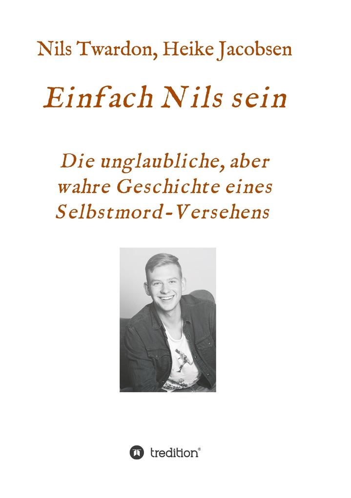 Einfach Nils sein. Die unglaubliche aber wahre Geschichte eines Selbstmord-Versehens
