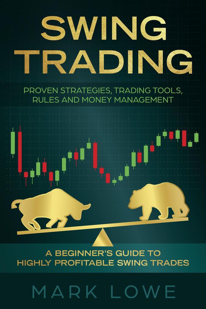 Swing Trading: A Beginner‘s Guide to Highly Profitable Swing Trades - Proven Strategies Trading Tools Rules and Money Management
