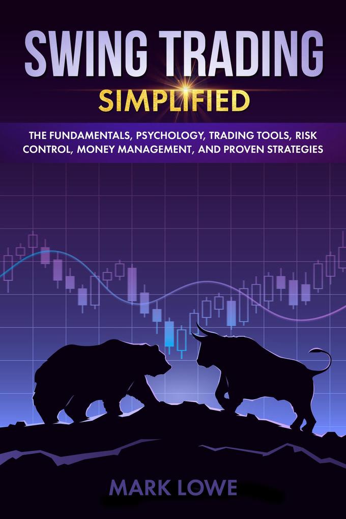 Swing Trading: Simplified - The Fundamentals Psychology Trading Tools Risk Control Money Management And Proven Strategies (Stock Market Investing for Beginners Book #2)