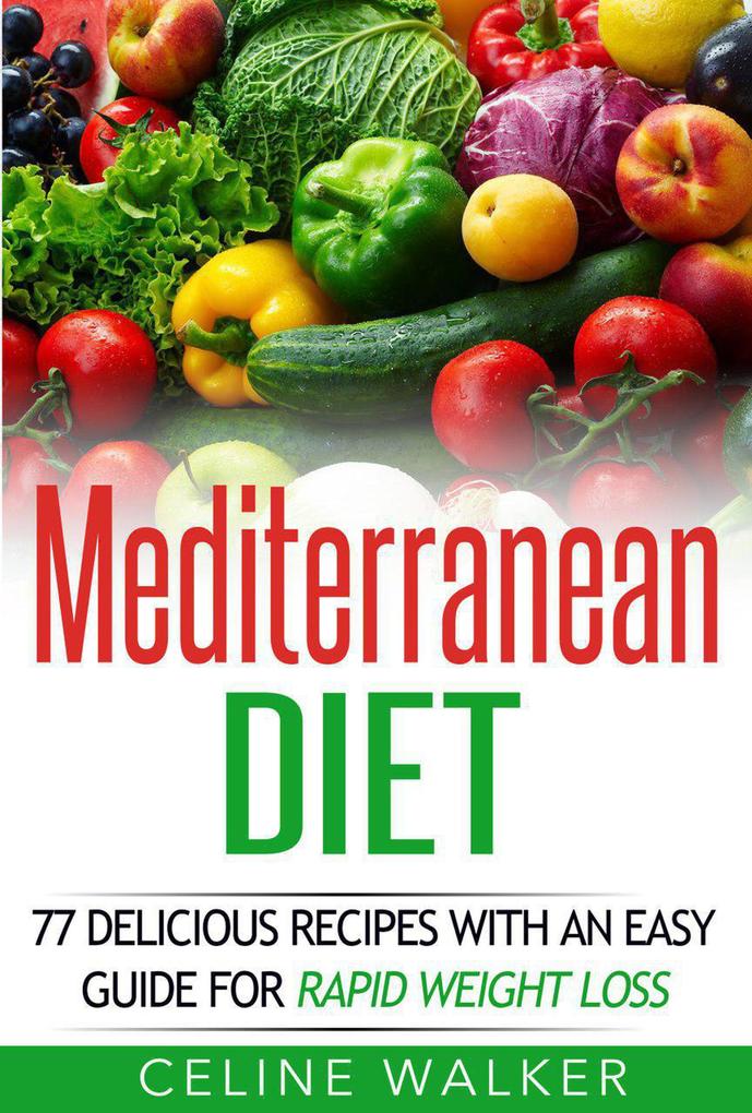 Mediterranean Diet: 77 Delicious Recipes with an Easy Guide for Rapid Weight Loss