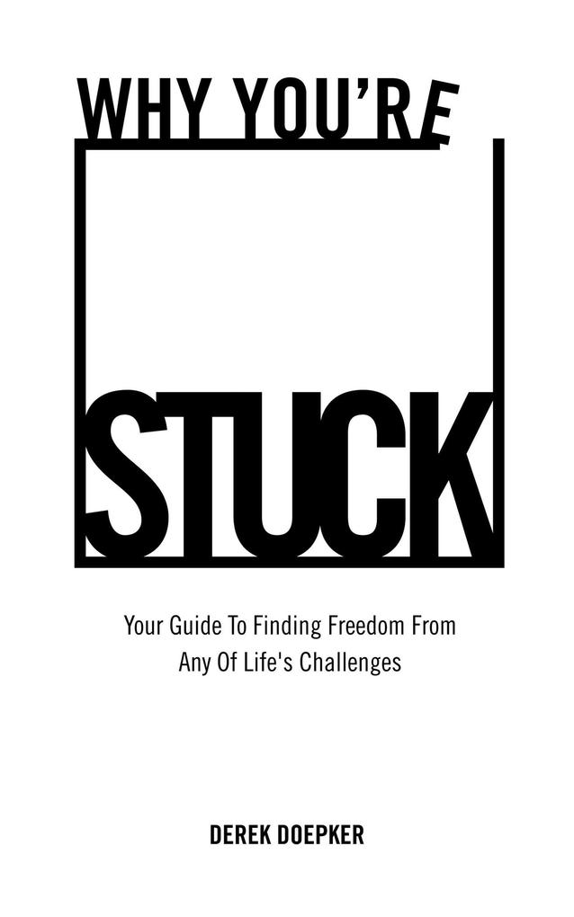 Why You‘re Stuck: Your Guide To Finding Freedom From Any Of Life‘s Challenges