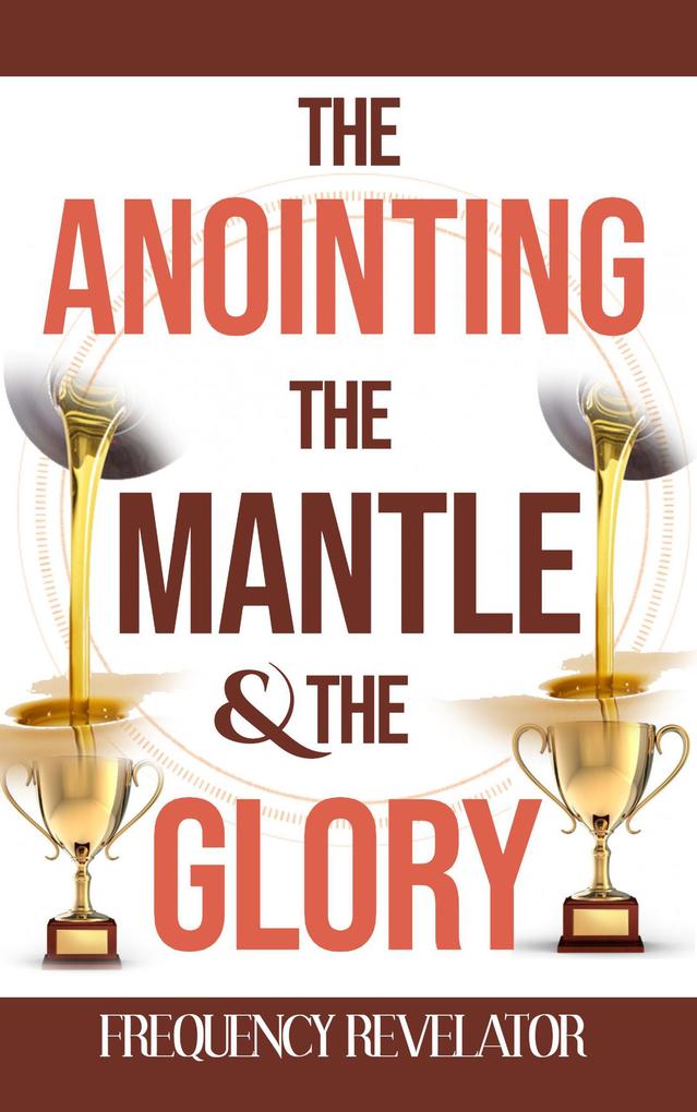 The Anointing the Mantle and the Glory
