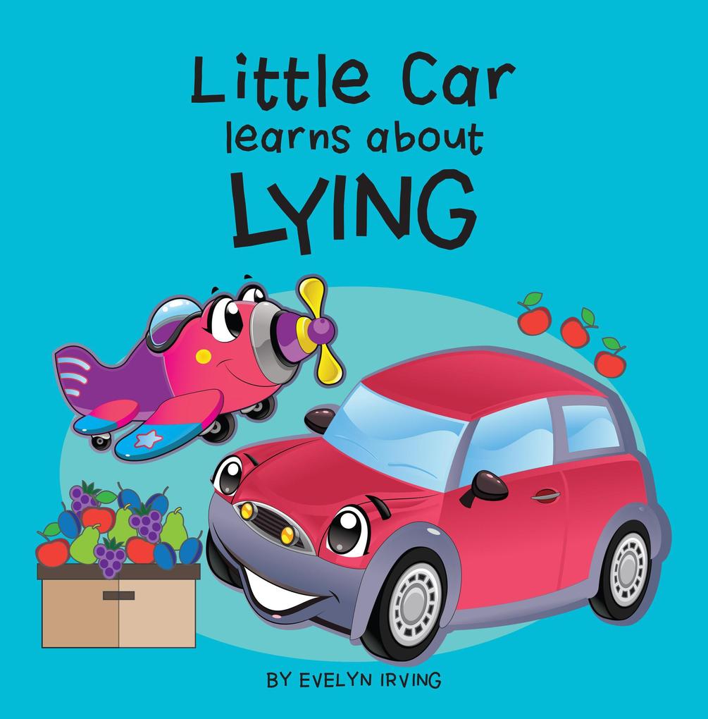 Little Car Learns About Lying (Little Car Learns Good Manners #3)