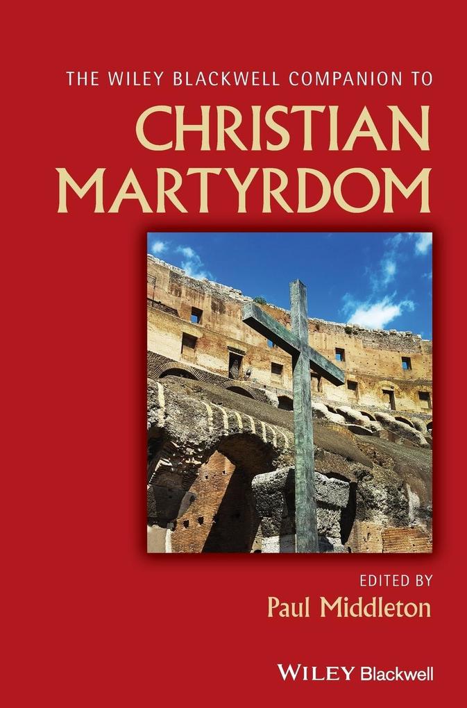 The Wiley Blackwell Companion to Christian Martyrdom