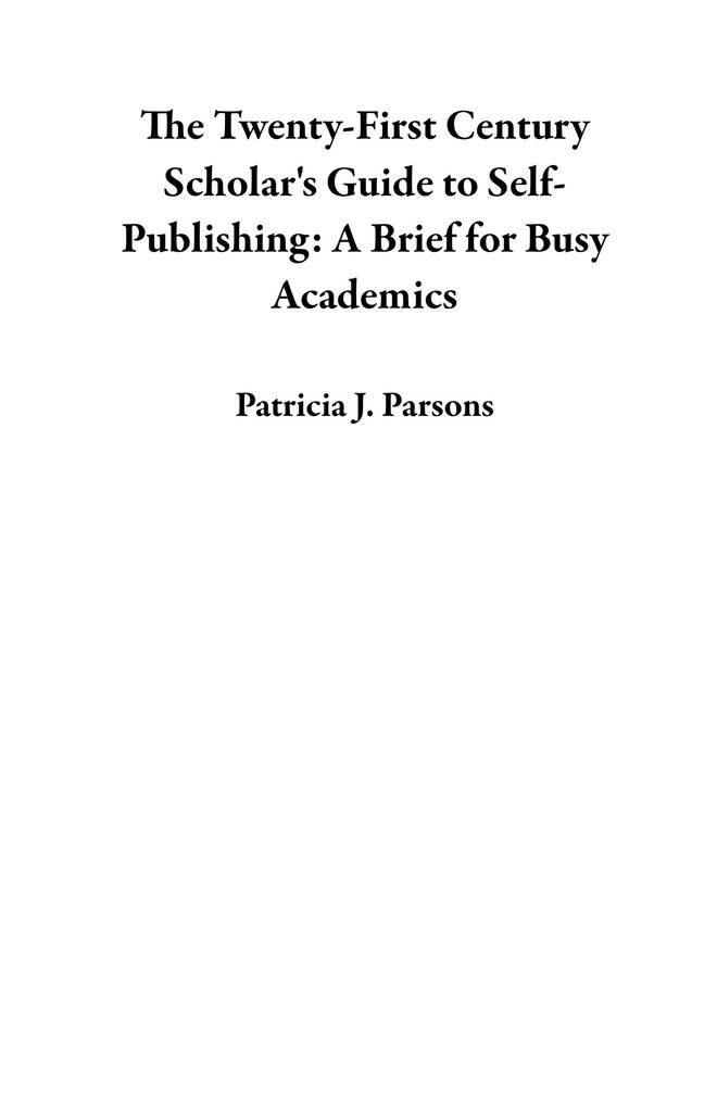 The Twenty-First Century Scholar‘s Guide to Self-Publishing: A Brief for Busy Academics