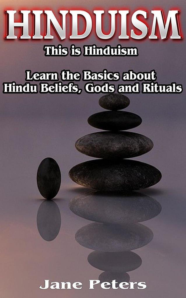 Hinduism: This is Hinduism - Learn the Basics about Hindu Beliefs Gods and Rituals