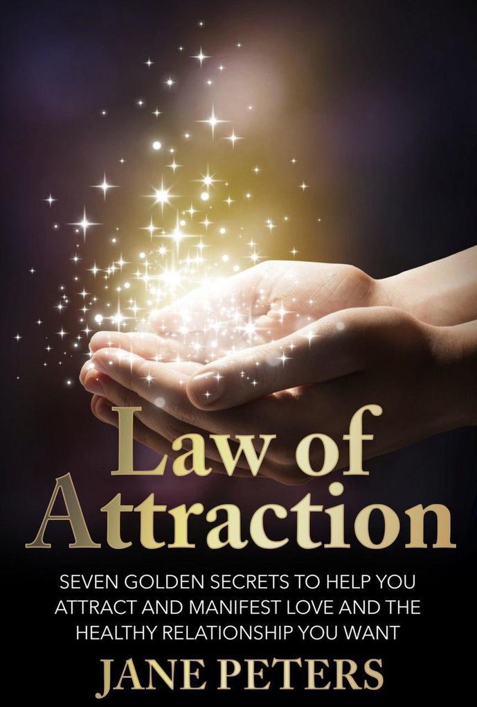 Law of Attraction: Seven Golden Secrets to Help You Attract and Manifest Love and the Relationship You Want