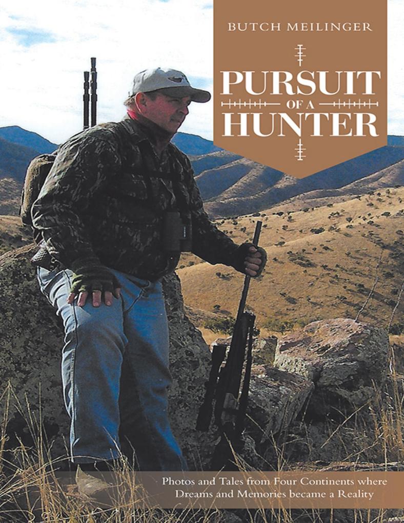 Pursuit of a Hunter: Photos and Tales from Four Continents Where Dreams and Memories Became a Reality