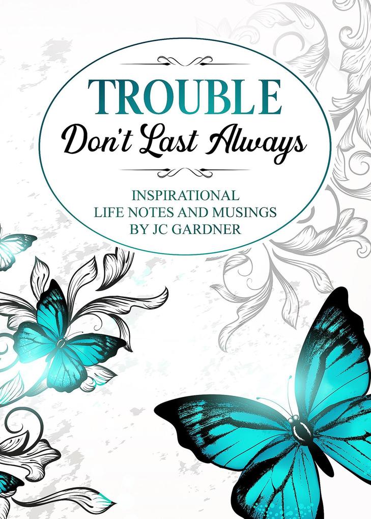 Trouble Don‘t Last Always: Inspirational Musings and Life Notes by JC Gardner