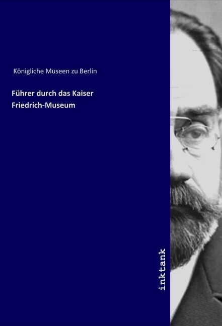 Führer durch das Kaiser Friedrich-Museum - Konigliche Museen zu Berlin