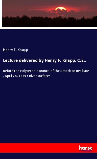 Lecture delivered by Henry F. Knapp C.E.