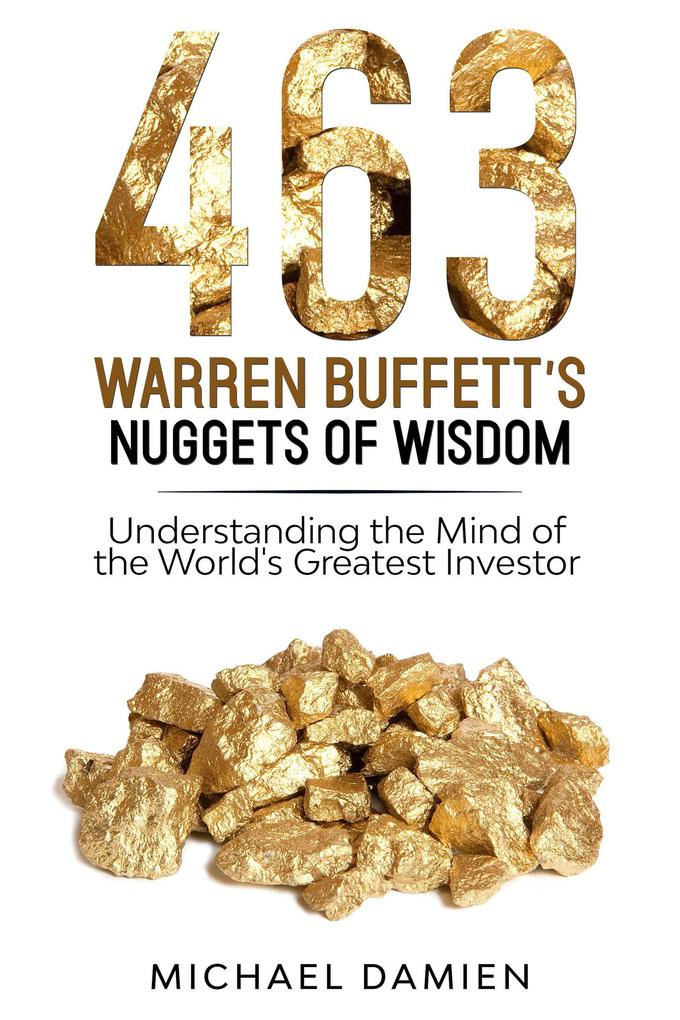 463 Warren Buffett‘s Nuggets of Wisdom - Understanding the Mind of the World‘s Greatest Investor