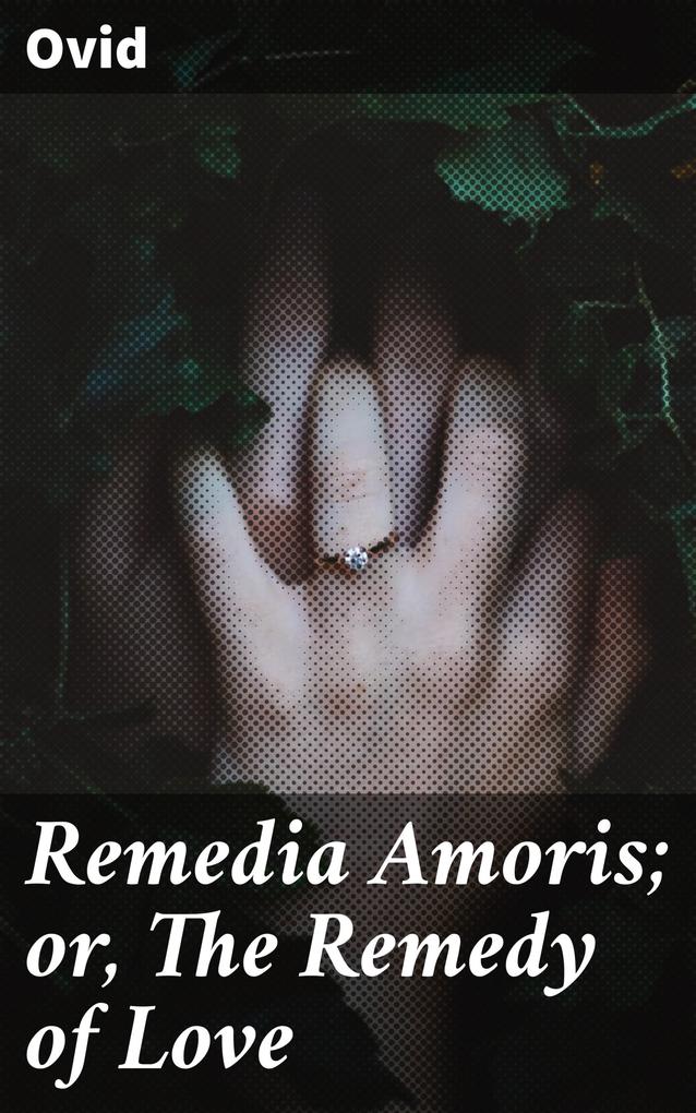 Remedia Amoris; or The Remedy of Love