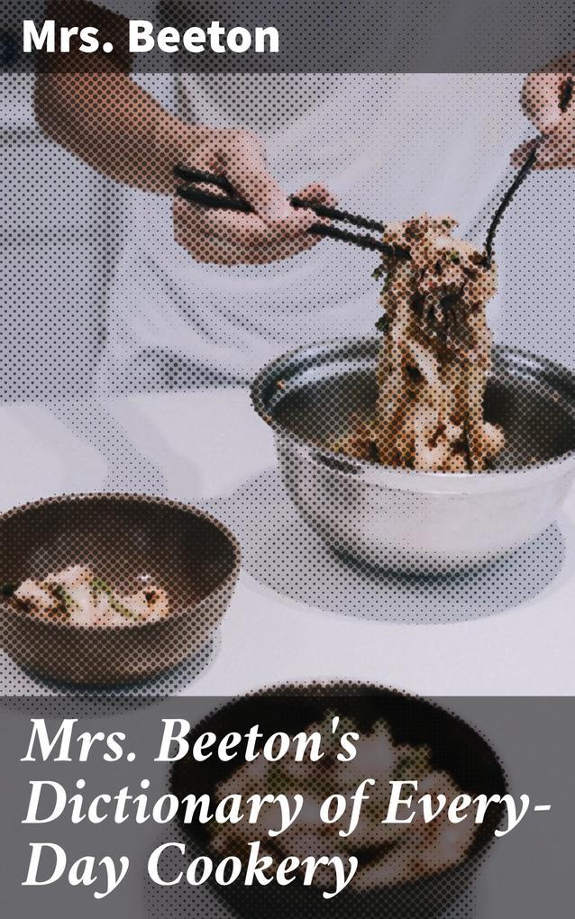 Mrs. Beeton‘s Dictionary of Every-Day Cookery