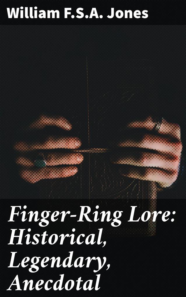 Finger-Ring Lore: Historical Legendary Anecdotal
