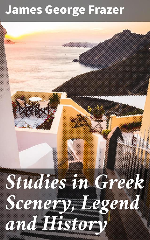 Studies in Greek Scenery Legend and History