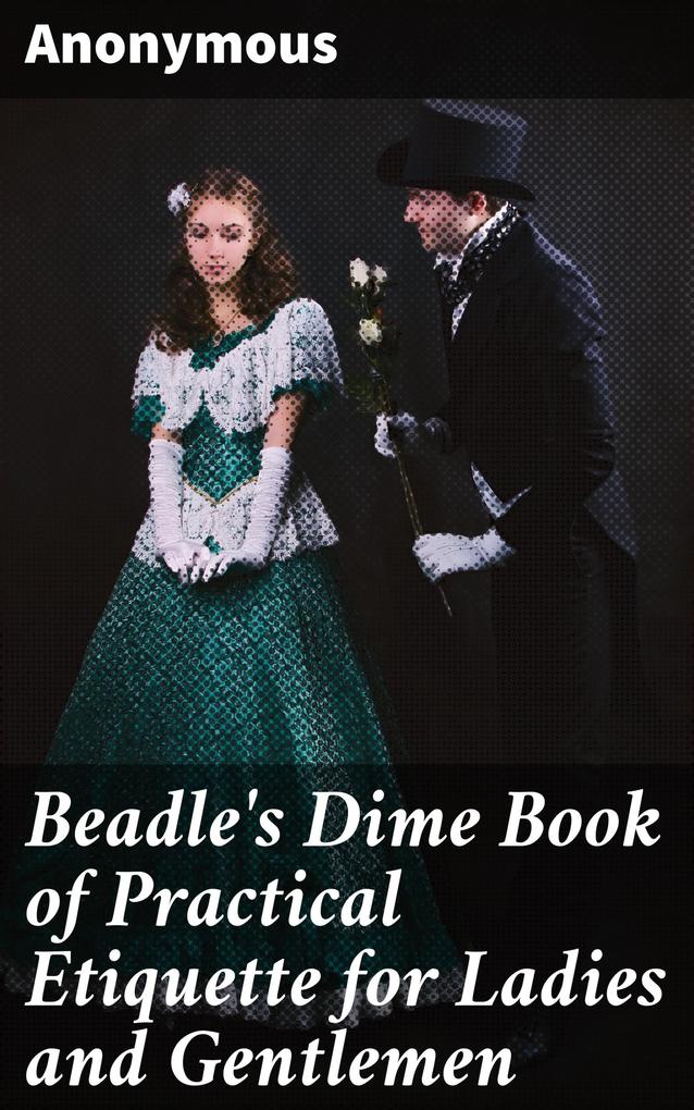 Beadle‘s Dime Book of Practical Etiquette for Ladies and Gentlemen