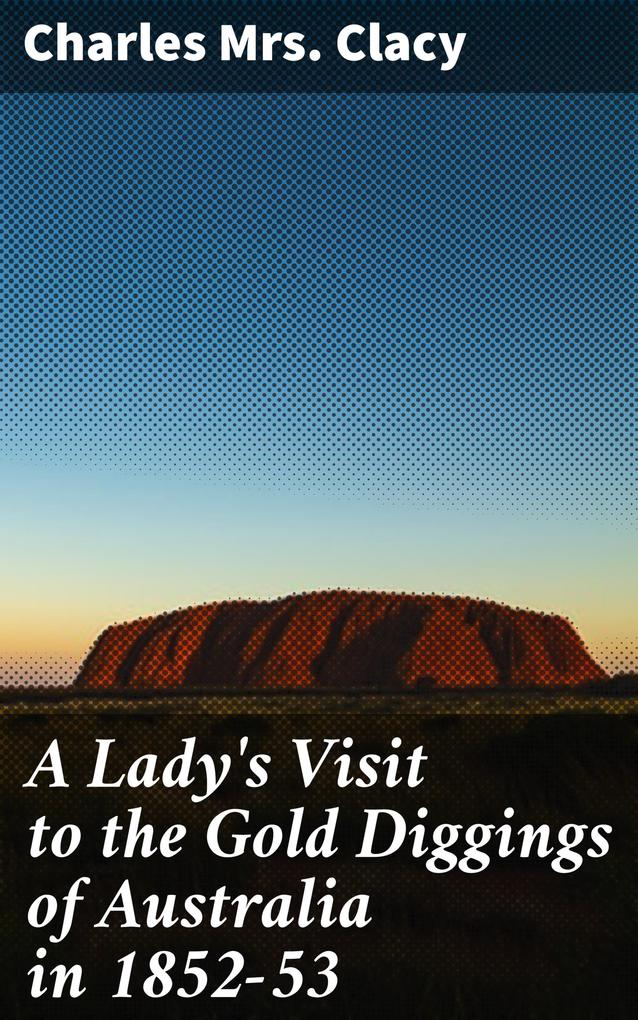 A Lady‘s Visit to the Gold Diggings of Australia in 1852-53