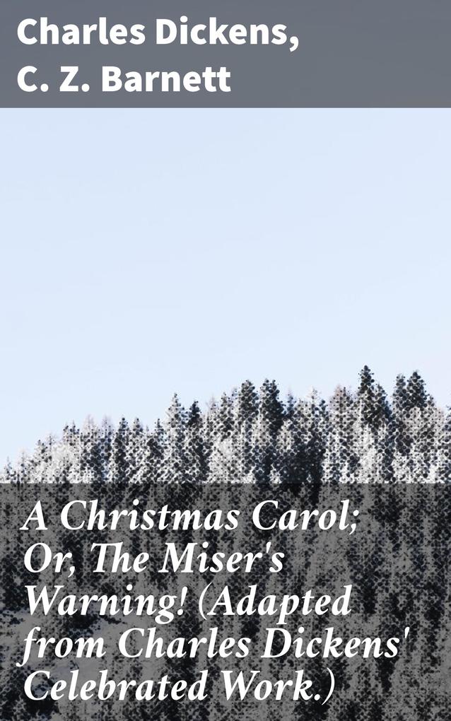 A Christmas Carol; Or The Miser‘s Warning! (Adapted from Charles Dickens‘ Celebrated Work.)