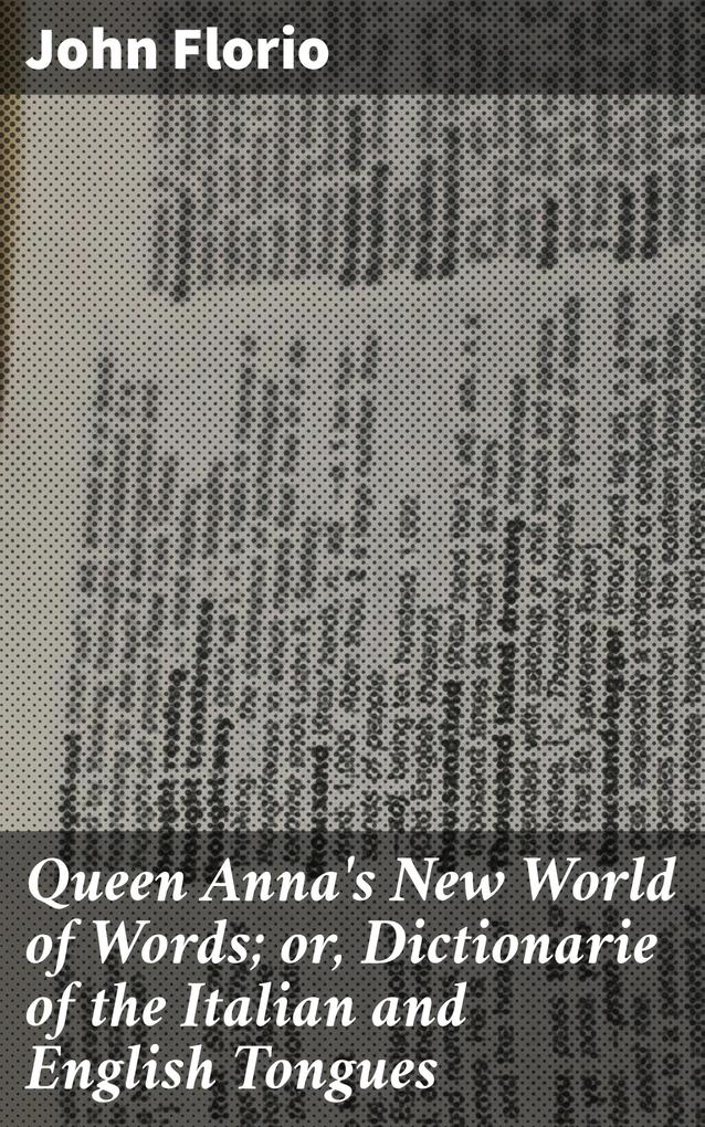 Queen Anna‘s New World of Words; or Dictionarie of the Italian and English Tongues