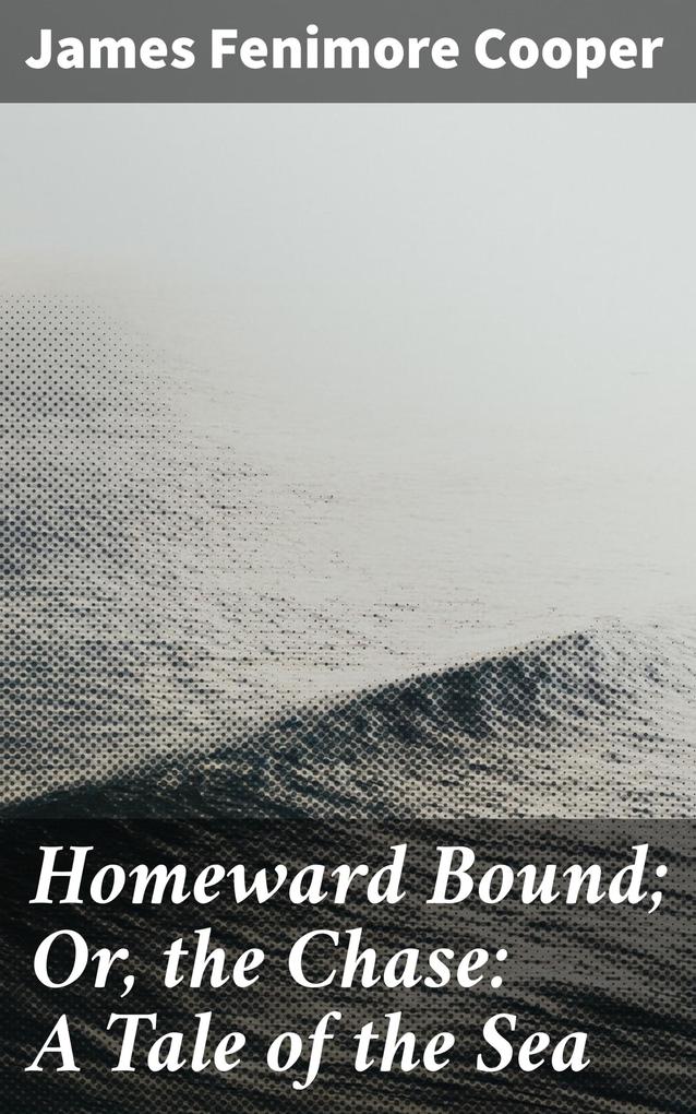 Homeward Bound; Or the Chase: A Tale of the Sea