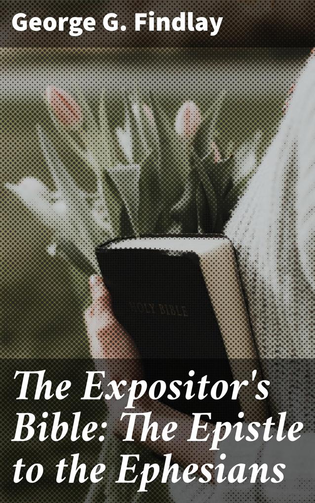 The Expositor‘s Bible: The Epistle to the Ephesians
