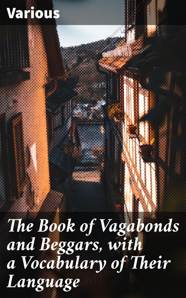 The Book of Vagabonds and Beggars with a Vocabulary of Their Language