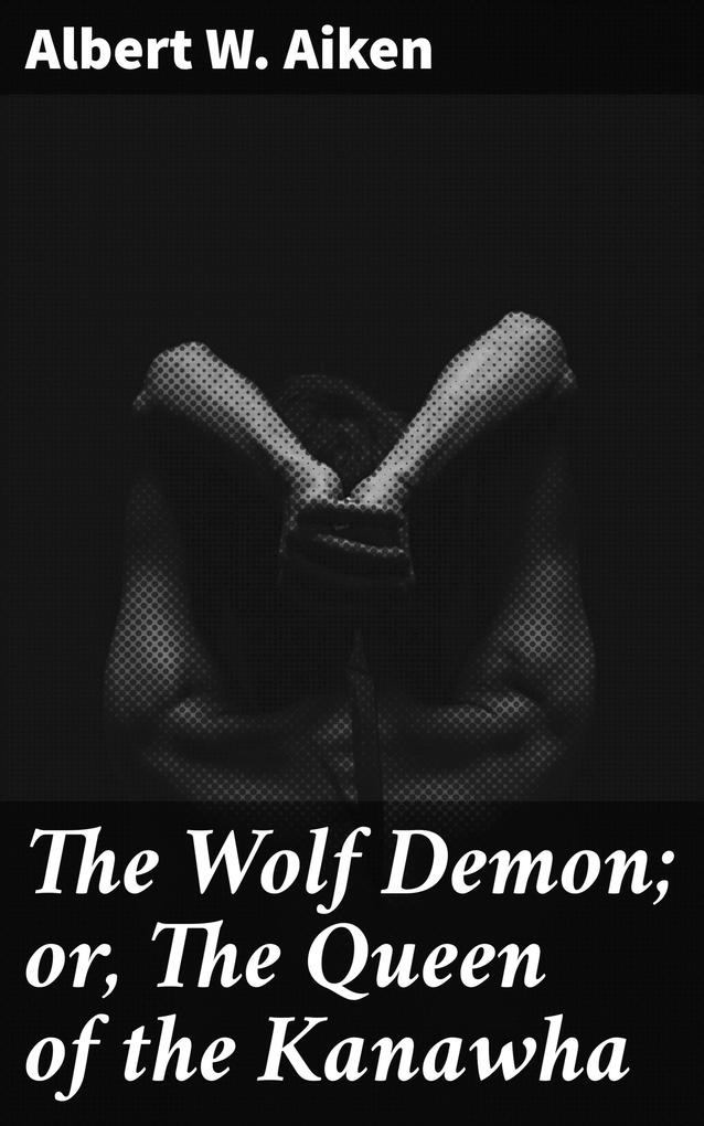 The Wolf Demon; or The Queen of the Kanawha