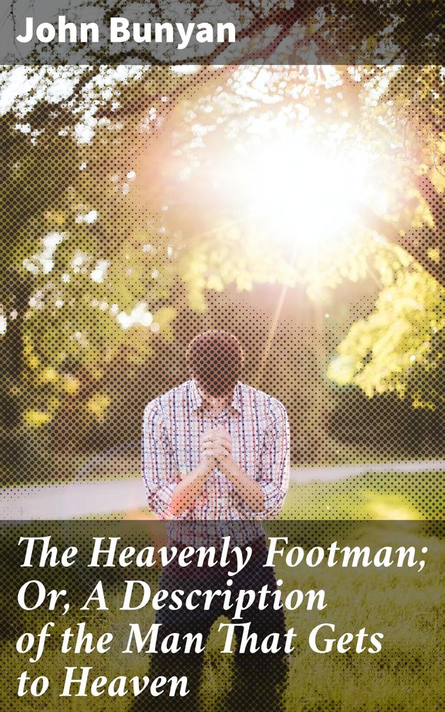 The Heavenly Footman; Or A Description of the Man That Gets to Heaven